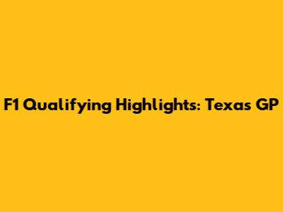F1 Qualifying Highlights: Texas GP
