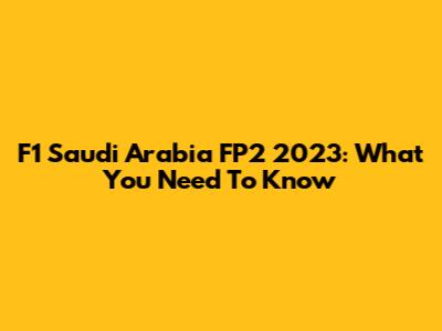 F1 Saudi Arabia FP2 2023: What You Need To Know