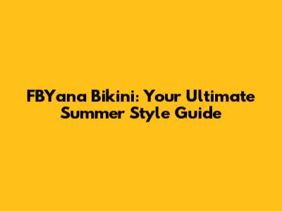 FBYana Bikini: Your Ultimate Summer Style Guide