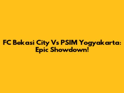 FC Bekasi City Vs PSIM Yogyakarta: Epic Showdown!