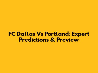FC Dallas Vs Portland: Expert Predictions & Preview