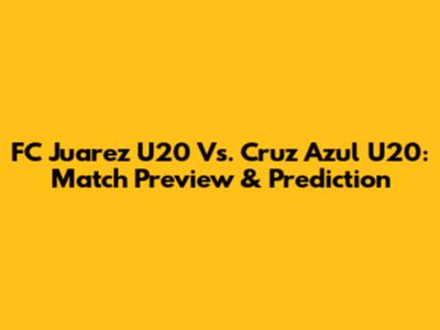 FC Juarez U20 Vs. Cruz Azul U20: Match Preview & Prediction