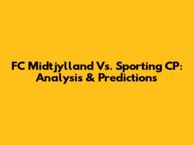 FC Midtjylland Vs. Sporting CP: Analysis & Predictions
