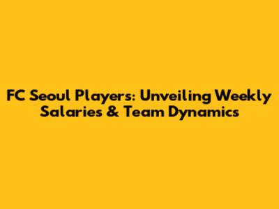 FC Seoul Players: Unveiling Weekly Salaries & Team Dynamics