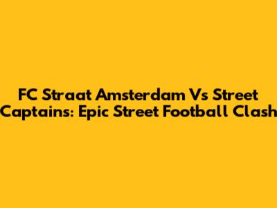 FC Straat Amsterdam Vs Street Captains: Epic Street Football Clash