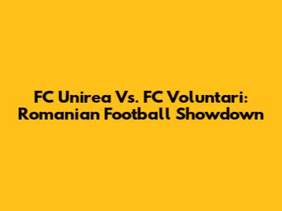 FC Unirea Vs. FC Voluntari: Romanian Football Showdown