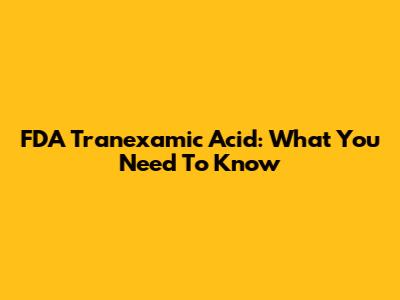 FDA Tranexamic Acid: What You Need To Know