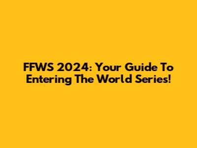 FFWS 2024: Your Guide To Entering The World Series!