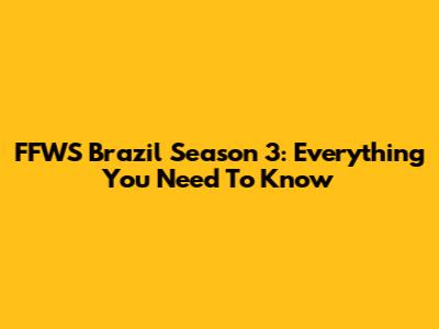 FFWS Brazil Season 3: Everything You Need To Know