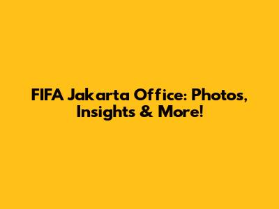 FIFA Jakarta Office: Photos, Insights & More!