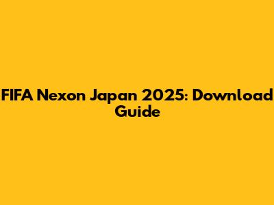 FIFA Nexon Japan 2025: Download Guide