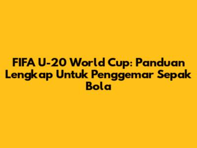 FIFA U-20 World Cup: Panduan Lengkap Untuk Penggemar Sepak Bola