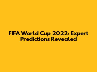 FIFA World Cup 2022: Expert Predictions Revealed