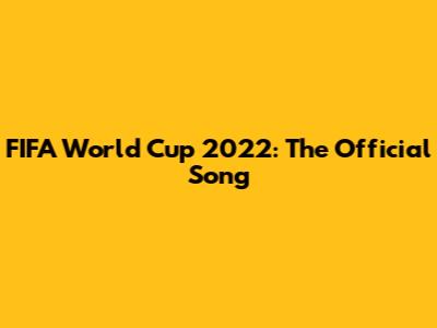 FIFA World Cup 2022: The Official Song