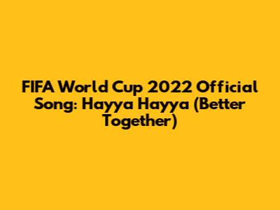 FIFA World Cup 2022 Official Song: Hayya Hayya (Better Together)