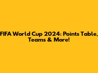 FIFA World Cup 2024: Points Table, Teams & More!