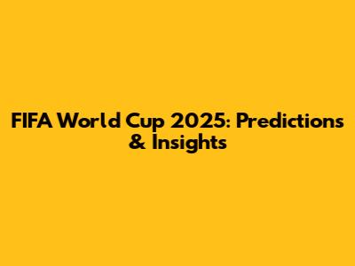 FIFA World Cup 2025: Predictions & Insights
