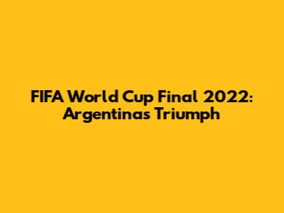FIFA World Cup Final 2022: Argentina's Triumph