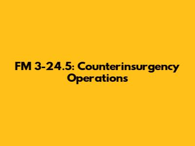 FM 3-24.5: Counterinsurgency Operations