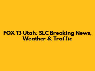 FOX 13 Utah: SLC Breaking News, Weather & Traffic