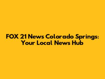 FOX 21 News Colorado Springs: Your Local News Hub