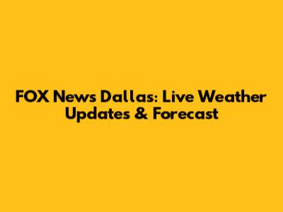 FOX News Dallas: Live Weather Updates & Forecast