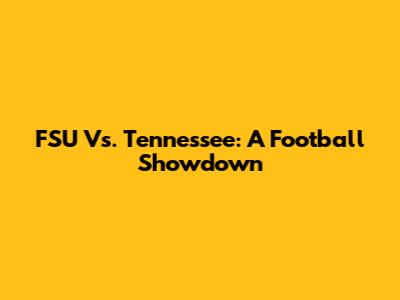 FSU Vs. Tennessee: A Football Showdown
