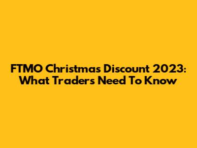 FTMO Christmas Discount 2023: What Traders Need To Know