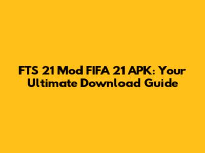 FTS 21 Mod FIFA 21 APK: Your Ultimate Download Guide