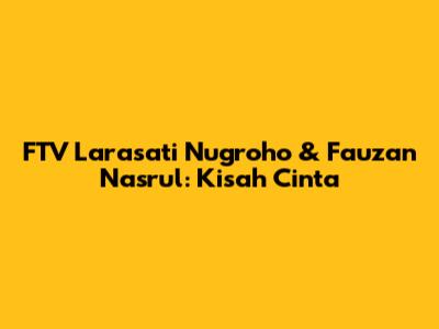 FTV Larasati Nugroho & Fauzan Nasrul: Kisah Cinta

