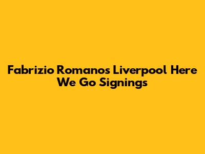 Fabrizio Romano's Liverpool 'Here We Go' Signings