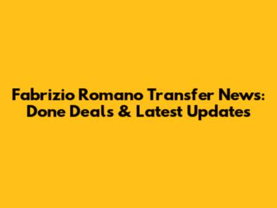 Fabrizio Romano Transfer News: Done Deals & Latest Updates