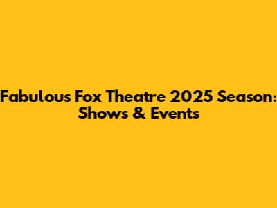 Fabulous Fox Theatre 2025 Season: Shows & Events