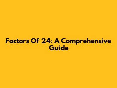 Factors Of 24: A Comprehensive Guide