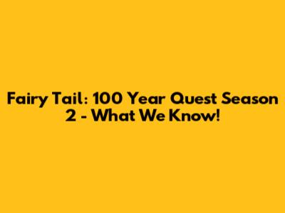 Fairy Tail: 100 Year Quest Season 2 - What We Know!