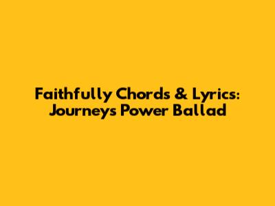 Faithfully Chords & Lyrics: Journey's Power Ballad