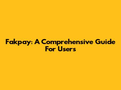 Fakpay: A Comprehensive Guide For Users