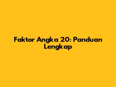 Faktor Angka 20: Panduan Lengkap