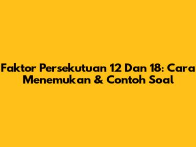 Faktor Persekutuan 12 Dan 18: Cara Menemukan & Contoh Soal