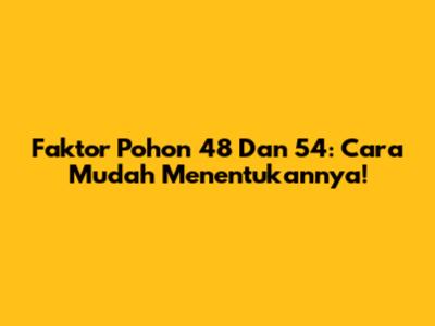 Faktor Pohon 48 Dan 54: Cara Mudah Menentukannya!