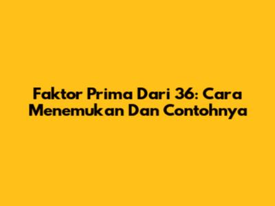 Faktor Prima Dari 36: Cara Menemukan Dan Contohnya