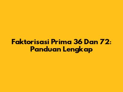 Faktorisasi Prima 36 Dan 72: Panduan Lengkap