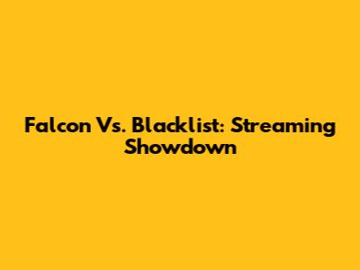 Falcon Vs. Blacklist: Streaming Showdown