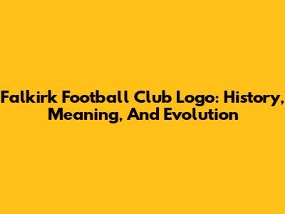 Falkirk Football Club Logo: History, Meaning, And Evolution