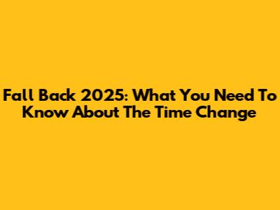 Fall Back 2025: What You Need To Know About The Time Change