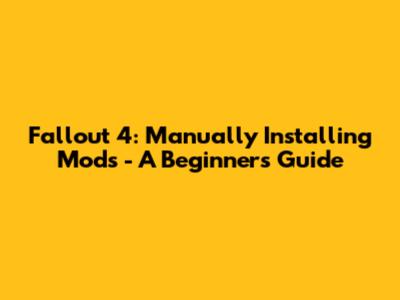 Fallout 4: Manually Installing Mods - A Beginner's Guide