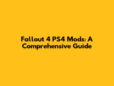 Fallout 4 PS4 Mods: A Comprehensive Guide