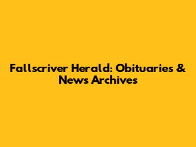 Fallscriver Herald: Obituaries & News Archives