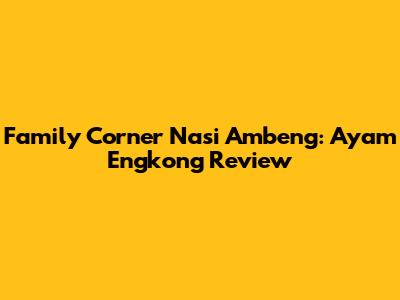 Family Corner Nasi Ambeng: Ayam Engkong Review