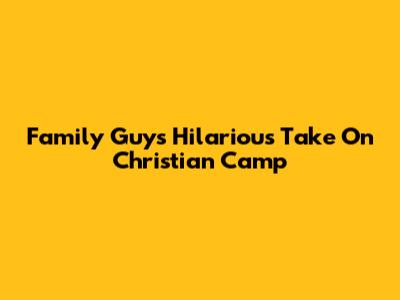 Family Guy's Hilarious Take On Christian Camp